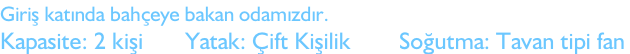 Giriş katında bahçeye bakan odamızdır. Kapasite: 2 kişi       Yatak: Çift Kişilik        Soğutma: Tavan tipi fan