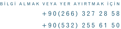 BİLGİ ALMAK VEYA YER AYIRTMAK İÇİN +90(266) 327 28 58 +90(532) 255 61 50