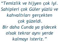 “Temizlik ve hijyen çok iyi.  Sahipleri çok Güler yüzlü ve  kahvaltıları gerçekten  çok güzeldi.  Bir daha Cunda ya gidecek  olsak tekrar aynı yerde  kalmayı isteriz.”