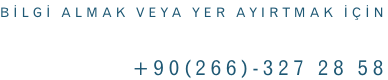 BİLGİ ALMAK VEYA YER AYIRTMAK İÇİN  +90(266)-327 28 58